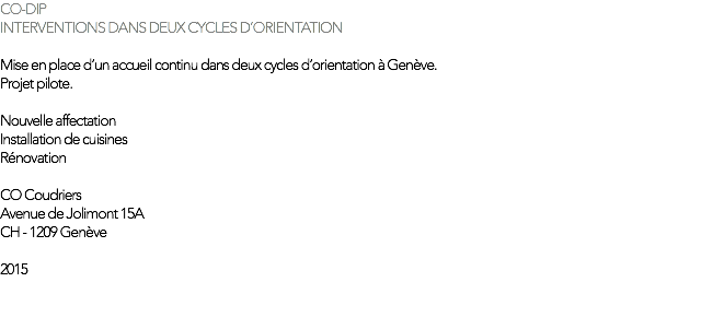 CO-DIP INTERVENTIONS DANS DEUX CYCLES D’ORIENTATION Mise en place d’un accueil continu dans deux cycles d’orientation à Genève. Projet pilote. Nouvelle affectation Installation de cuisines Rénovation CO Coudriers Avenue de Jolimont 15A CH - 1209 Genève 2015 